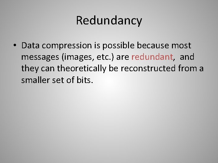 Redundancy • Data compression is possible because most messages (images, etc. ) are redundant,