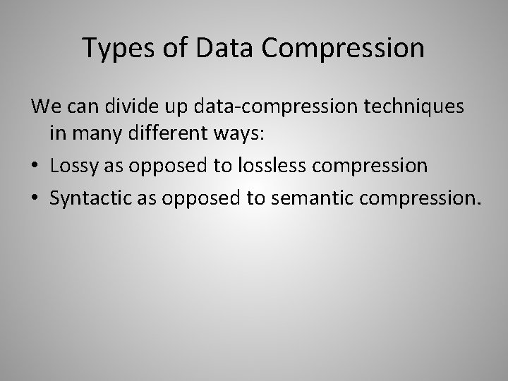 Types of Data Compression We can divide up data-compression techniques in many different ways: