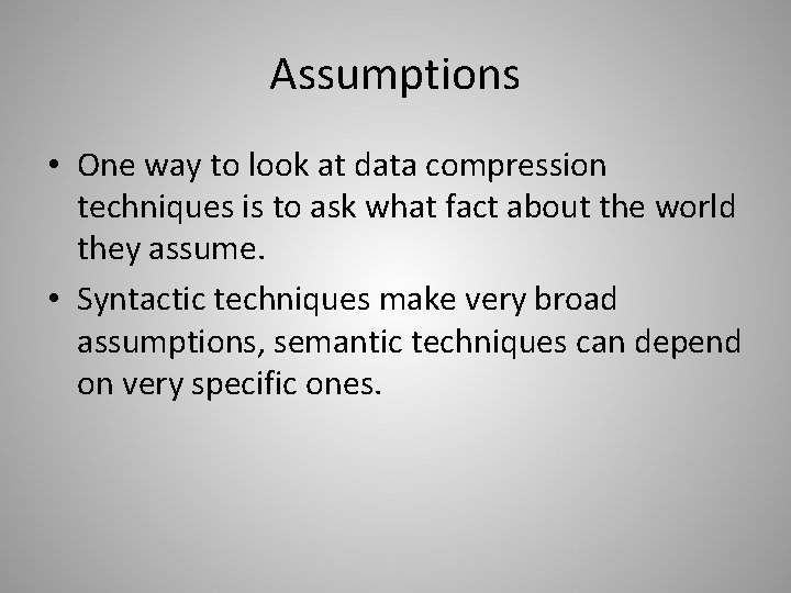 Assumptions • One way to look at data compression techniques is to ask what