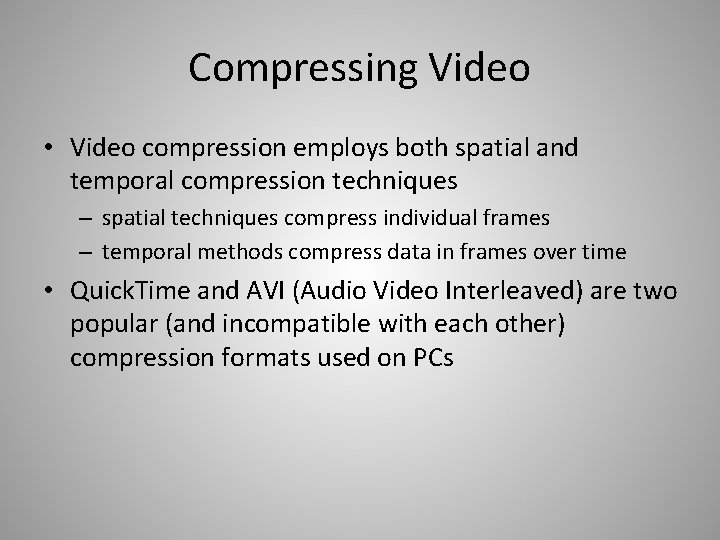 Compressing Video • Video compression employs both spatial and temporal compression techniques – spatial