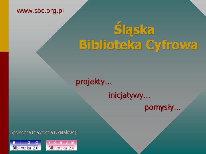 www. sbc. org. pl Śląska Biblioteka Cyfrowa projekty. . . inicjatywy. . . pomysły.
