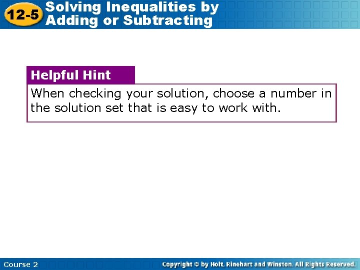 Solving Inequalities by 12 -5 Adding or Subtracting Helpful Hint When checking your solution,