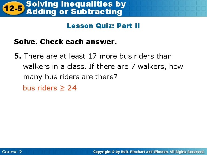 Solving Inequalities by 12 -5 Adding or Subtracting Lesson Quiz: Part II Solve. Check