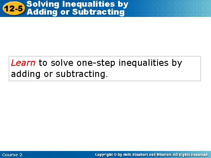 Solving Inequalities by 12 -5 Adding or Subtracting Learn to solve one-step inequalities by