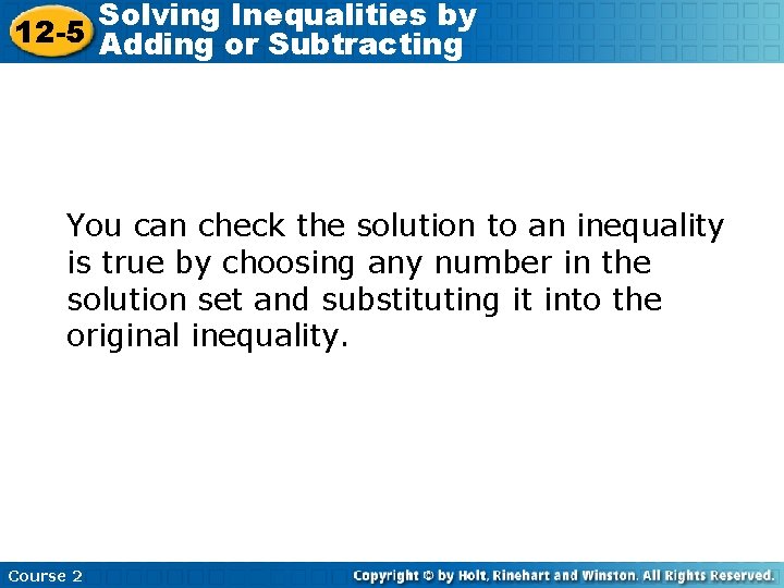 Solving Inequalities by 12 -5 Adding or Subtracting You can check the solution to