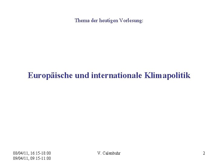 Thema der heutigen Vorlesung: Europäische und internationale Klimapolitik 08/04/11, 16: 15 -18: 00 09/04/11,