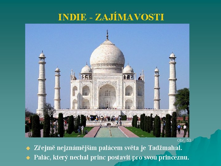 INDIE - ZAJÍMAVOSTI Obr. 53 u u Zřejmě nejznámějším palácem světa je Tadžmahal. Palác,