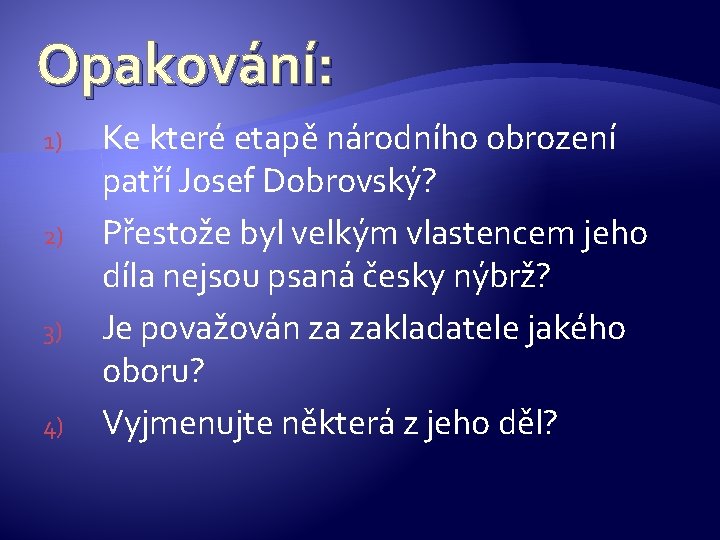 Opakování: 1) 2) 3) 4) Ke které etapě národního obrození patří Josef Dobrovský? Přestože