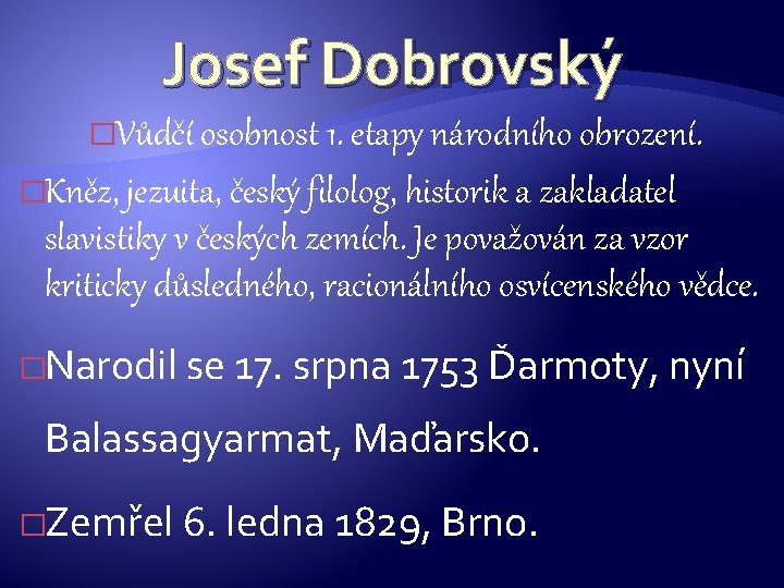 Josef Dobrovský �Vůdčí osobnost 1. etapy národního obrození. �Kněz, jezuita, český filolog, historik a