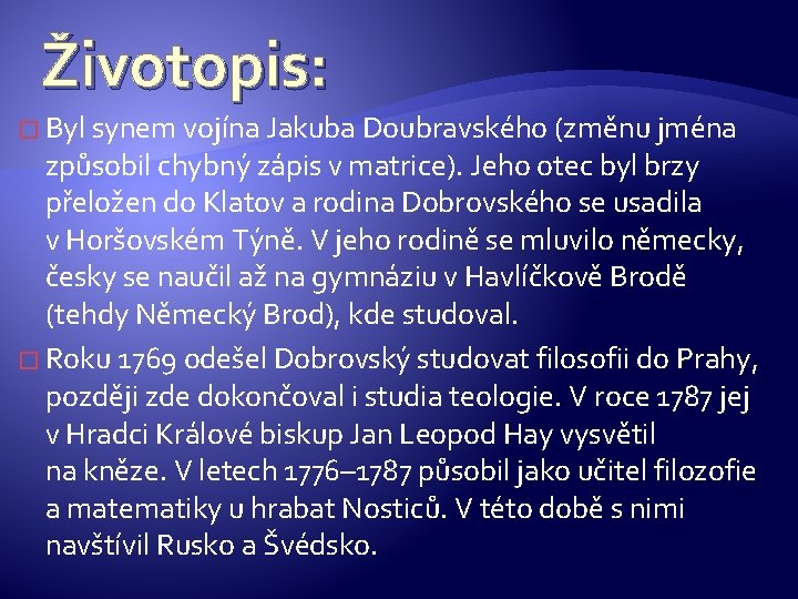 Životopis: � Byl synem vojína Jakuba Doubravského (změnu jména způsobil chybný zápis v matrice).