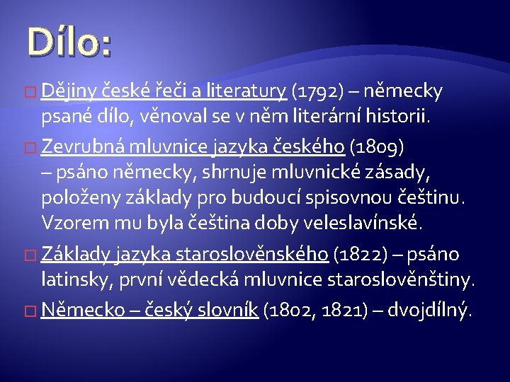 Dílo: � Dějiny české řeči a literatury (1792) – německy psané dílo, věnoval se