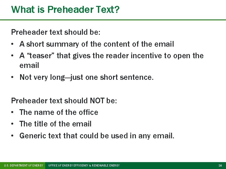What is Preheader Text? Preheader text should be: • A short summary of the