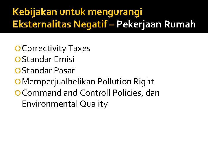 Kebijakan untuk mengurangi Eksternalitas Negatif – Pekerjaan Rumah Correctivity Taxes Standar Emisi Standar Pasar