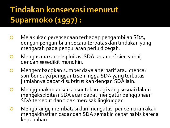 Tindakan konservasi menurut Suparmoko (1997) : Melakukan perencanaan terhadap pengambilan SDA, dengan pengambilan secara