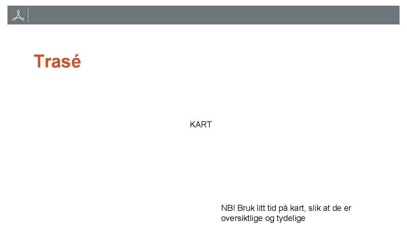 Trasé KART NB! Bruk litt tid på kart, slik at de er oversiktlige og