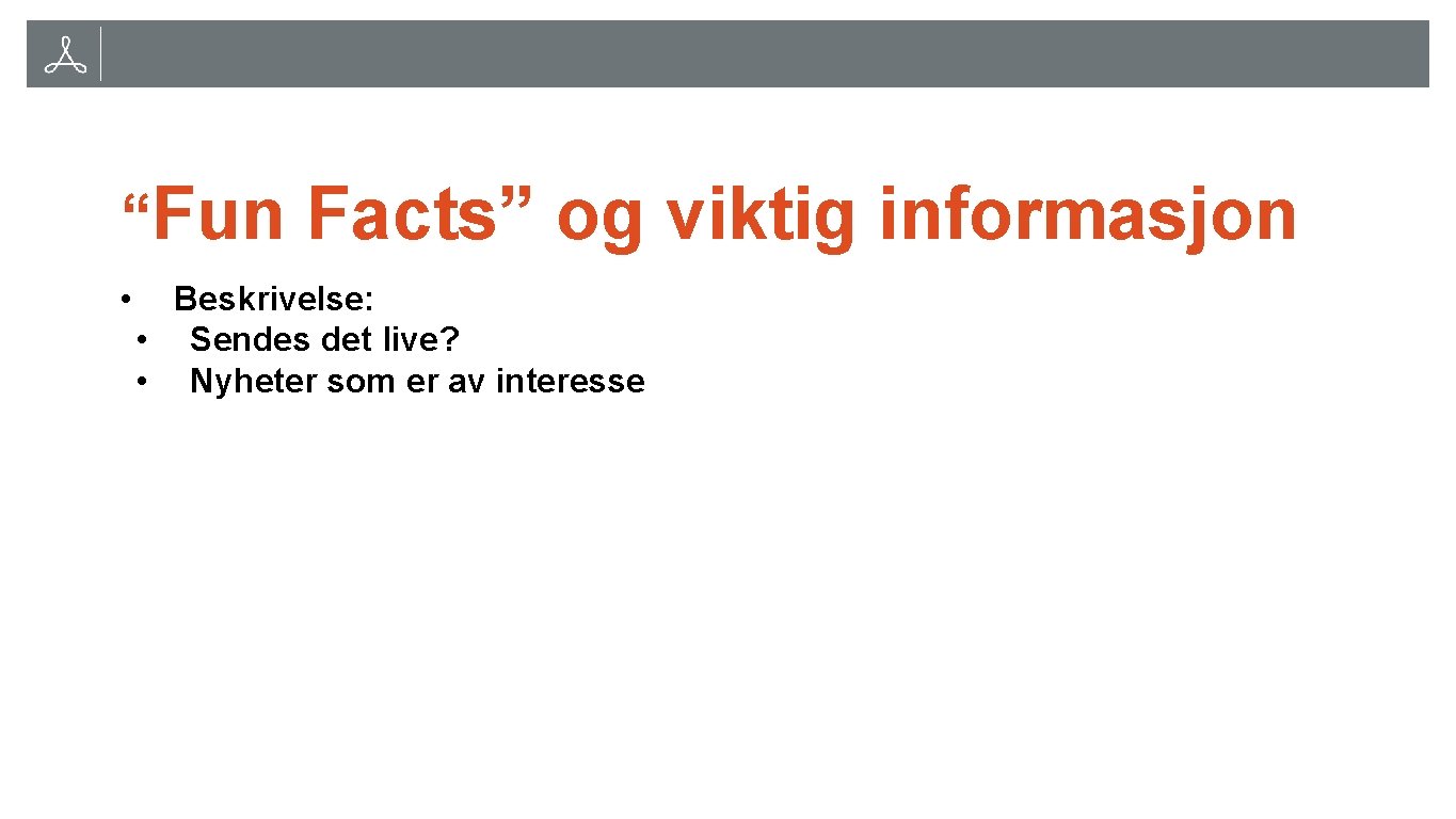 “Fun Facts” og viktig informasjon • Beskrivelse: • Sendes det live? • Nyheter som