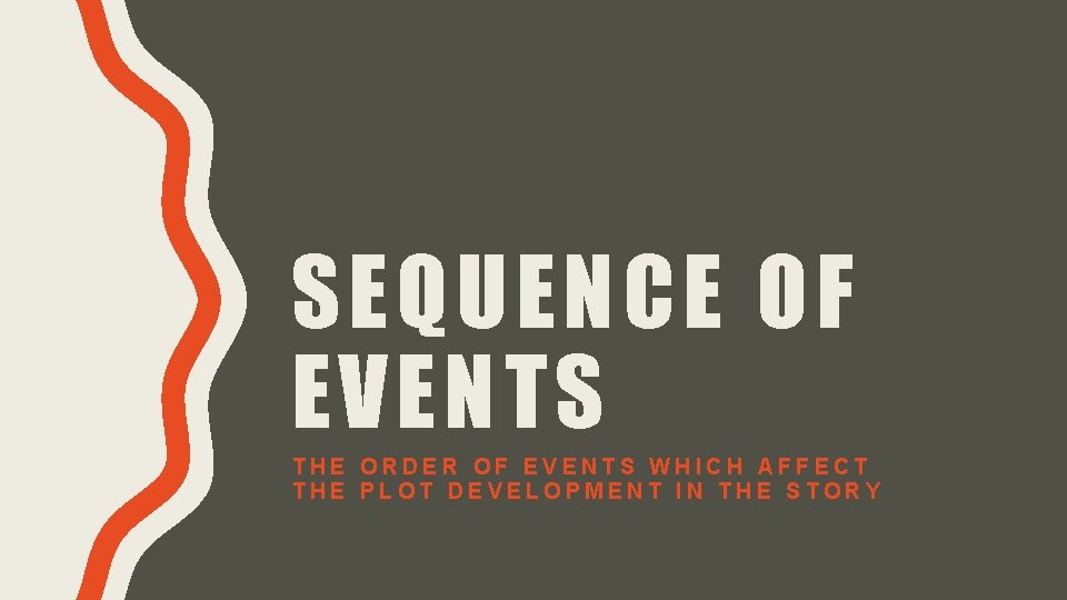 SEQUENCE OF EVENTS THE ORDER OF EVENTS WHICH AFFECT THE PLOT DEVELOPMENT IN THE