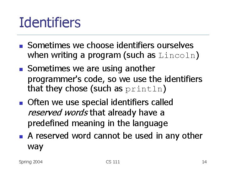 Identifiers n n Sometimes we choose identifiers ourselves when writing a program (such as