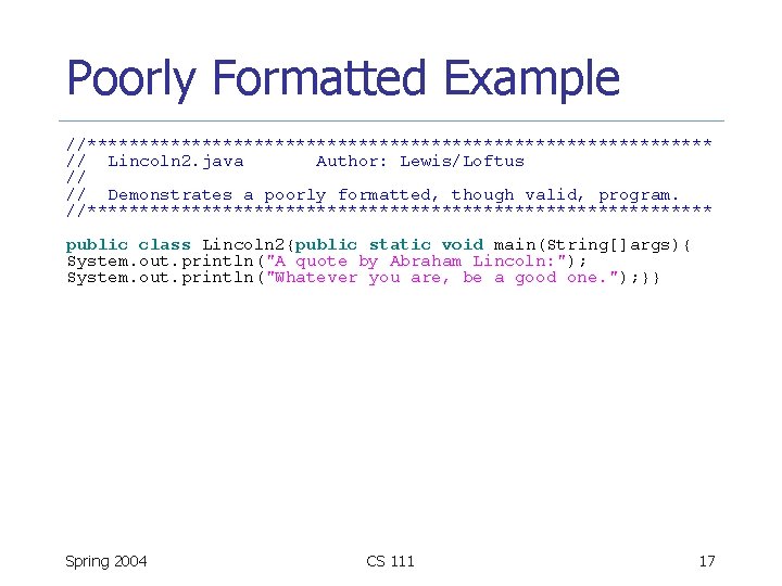 Poorly Formatted Example //****************************** // Lincoln 2. java Author: Lewis/Loftus // // Demonstrates a