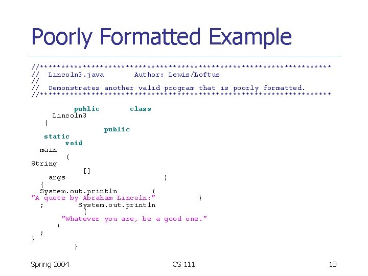 Poorly Formatted Example //********************************** // Lincoln 3. java Author: Lewis/Loftus // // Demonstrates another