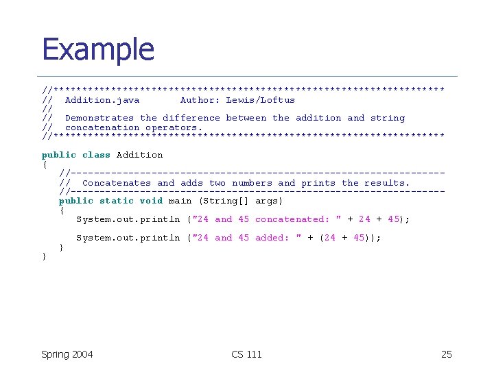 Example //********************************** // Addition. java Author: Lewis/Loftus // // Demonstrates the difference between the