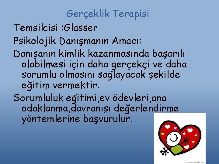 Gerçeklik Terapisi Temsilcisi : Glasser Psikolojik Danışmanın Amacı: Danışanın kimlik kazanmasında başarılı olabilmesi için