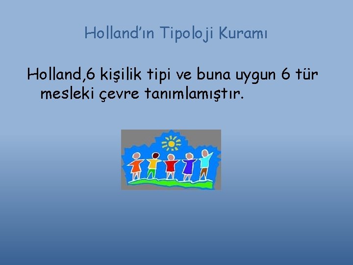 Holland’ın Tipoloji Kuramı Holland, 6 kişilik tipi ve buna uygun 6 tür mesleki çevre