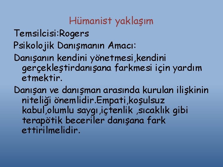 Hümanist yaklaşım Temsilcisi: Rogers Psikolojik Danışmanın Amacı: Danışanın kendini yönetmesi, kendini gerçekleştirdanışana farkmesi için