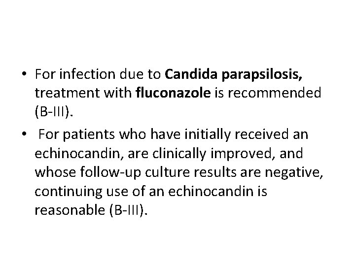  • For infection due to Candida parapsilosis, treatment with fluconazole is recommended (B-III).