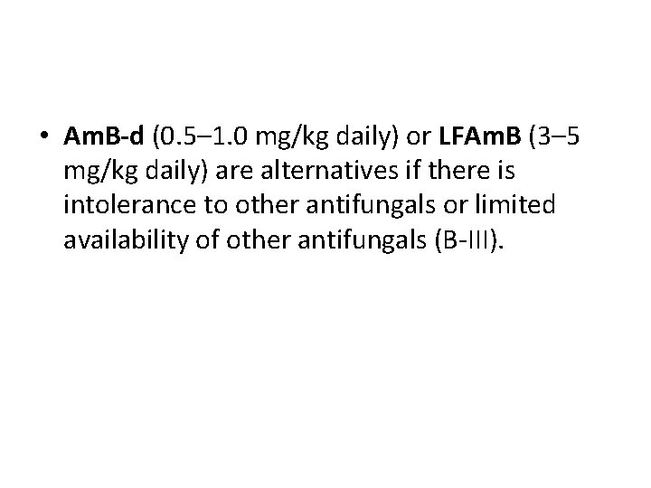  • Am. B-d (0. 5– 1. 0 mg/kg daily) or LFAm. B (3–