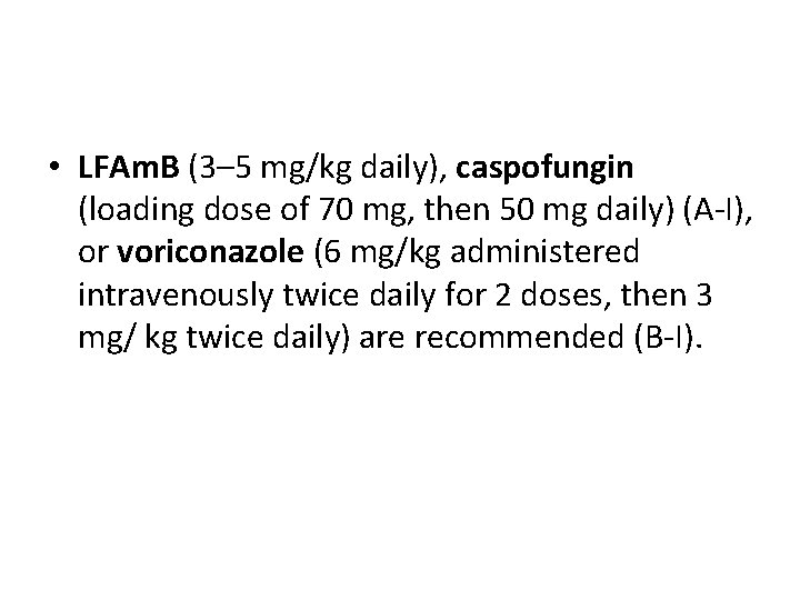  • LFAm. B (3– 5 mg/kg daily), caspofungin (loading dose of 70 mg,