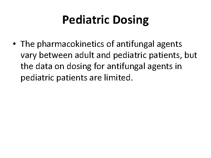Pediatric Dosing • The pharmacokinetics of antifungal agents vary between adult and pediatric patients,