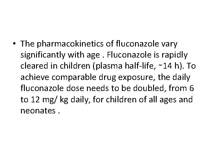  • The pharmacokinetics of fluconazole vary significantly with age. Fluconazole is rapidly cleared