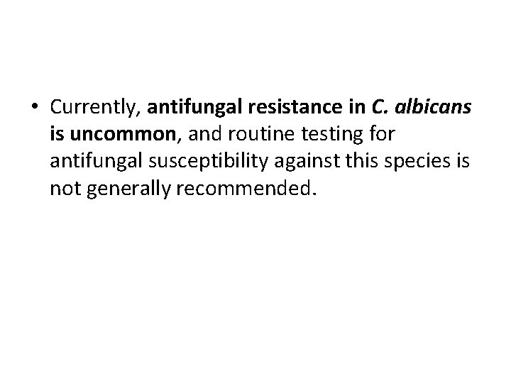  • Currently, antifungal resistance in C. albicans is uncommon, and routine testing for