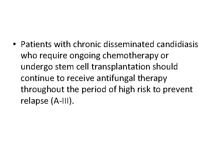  • Patients with chronic disseminated candidiasis who require ongoing chemotherapy or undergo stem
