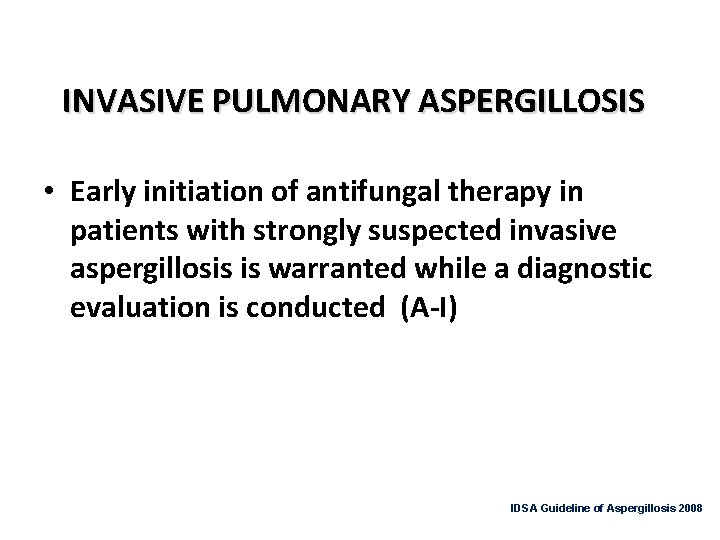 INVASIVE PULMONARY ASPERGILLOSIS • Early initiation of antifungal therapy in patients with strongly suspected