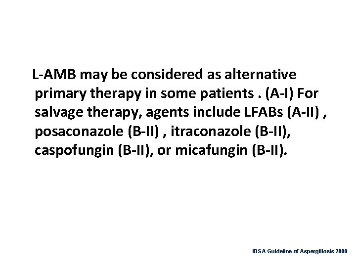 L-AMB may be considered as alternative primary therapy in some patients. (A-I) For salvage