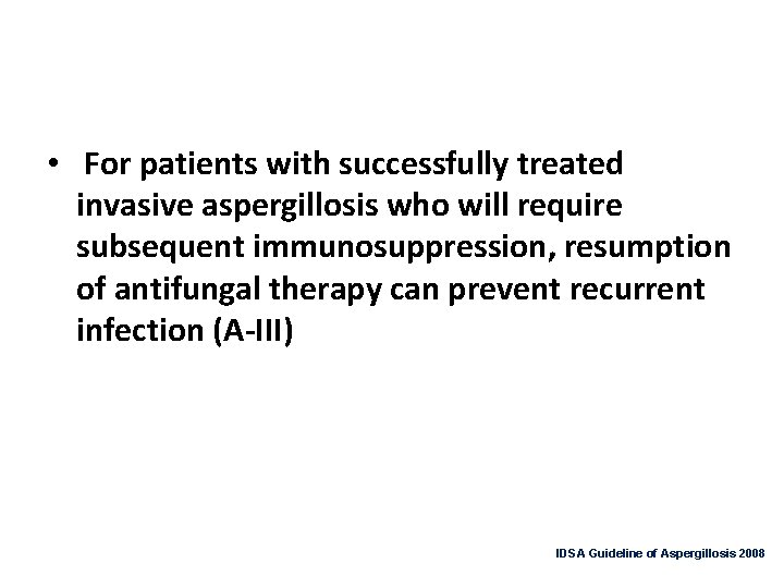  • For patients with successfully treated invasive aspergillosis who will require subsequent immunosuppression,