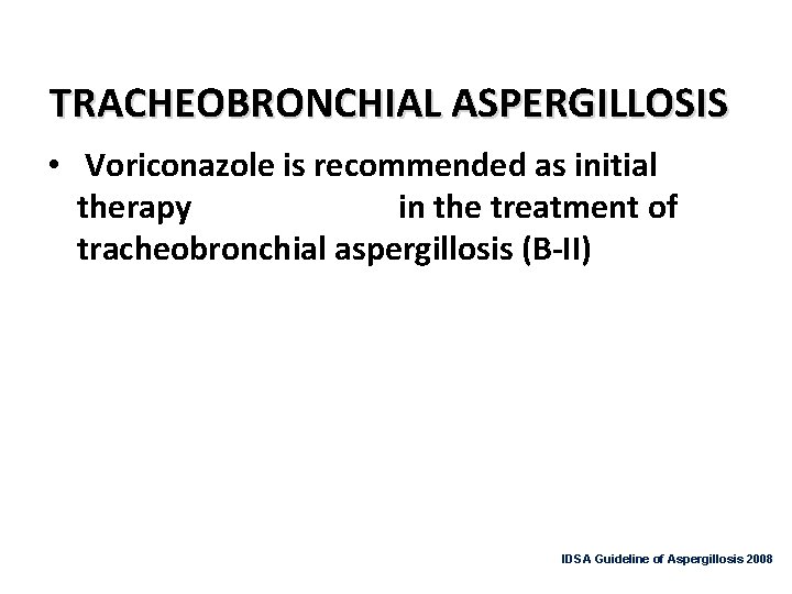 TRACHEOBRONCHIAL ASPERGILLOSIS • Voriconazole is recommended as initial therapy in the treatment of tracheobronchial