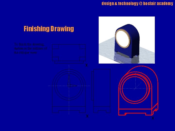 design & technology @ boclair academy Finishing Drawing To finish the drawing, darken in