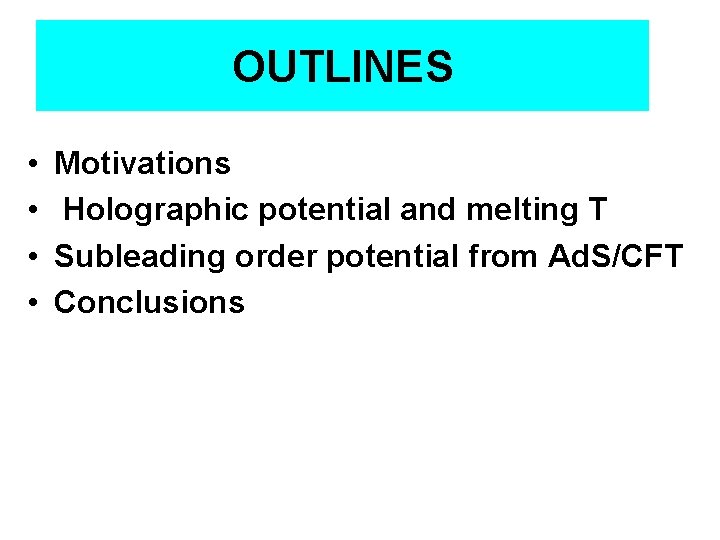 OUTLINES • • Motivations Holographic potential and melting T Subleading order potential from Ad.