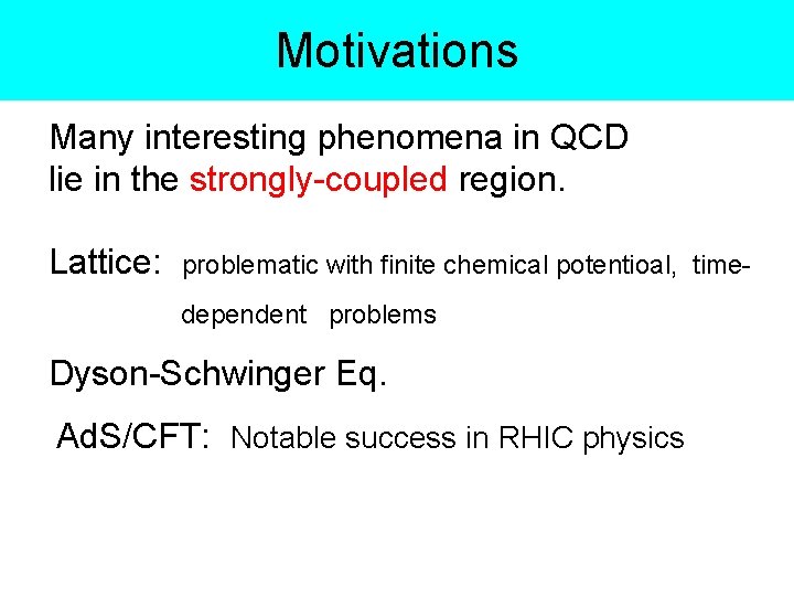Motivations Many interesting phenomena in QCD lie in the strongly-coupled region. Lattice: problematic with