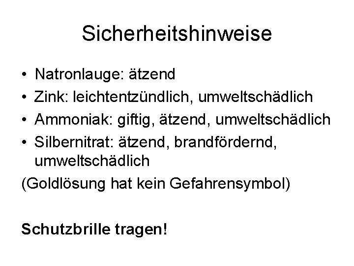 Sicherheitshinweise • • Natronlauge: ätzend Zink: leichtentzündlich, umweltschädlich Ammoniak: giftig, ätzend, umweltschädlich Silbernitrat: ätzend,