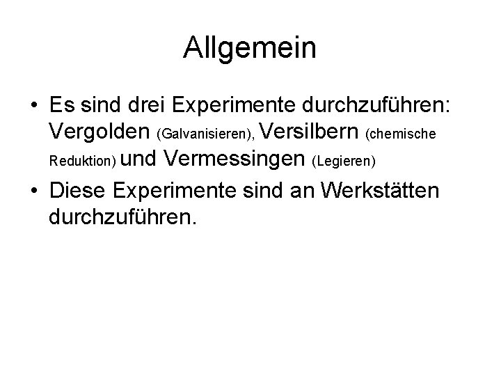 Allgemein • Es sind drei Experimente durchzuführen: Vergolden (Galvanisieren), Versilbern (chemische Reduktion) und Vermessingen