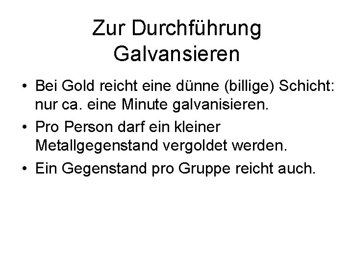 Zur Durchführung Galvansieren • Bei Gold reicht eine dünne (billige) Schicht: nur ca. eine