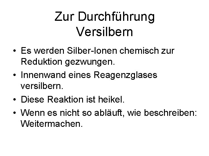 Zur Durchführung Versilbern • Es werden Silber-Ionen chemisch zur Reduktion gezwungen. • Innenwand eines