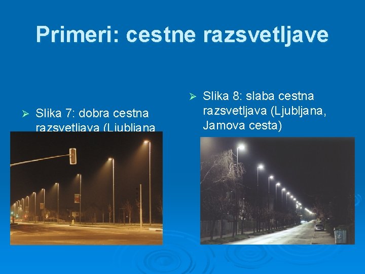 Primeri: cestne razsvetljave Ø Ø Slika 7: dobra cestna razsvetljava (Ljubljana Jug) Slika 8: