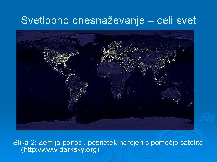 Svetlobno onesnaževanje – celi svet Slika 2: Zemlja ponoči, posnetek narejen s pomočjo satelita