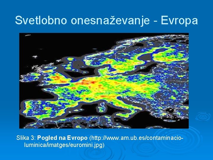 Svetlobno onesnaževanje - Evropa Slika 3: Pogled na Evropo (http: //www. am. ub. es/contaminacioluminica/imatges/euromini.