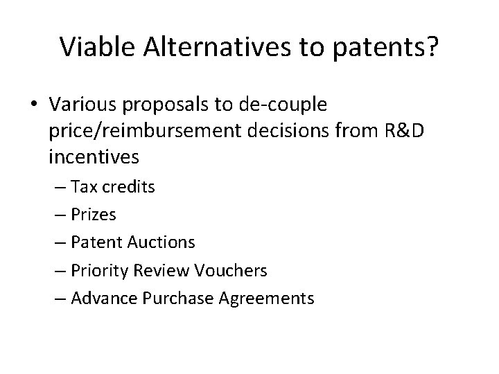 Viable Alternatives to patents? • Various proposals to de-couple price/reimbursement decisions from R&D incentives